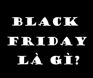 Tìm hiểu Black Friday - Ngày thứ sáu đen tối nghĩa là gì?