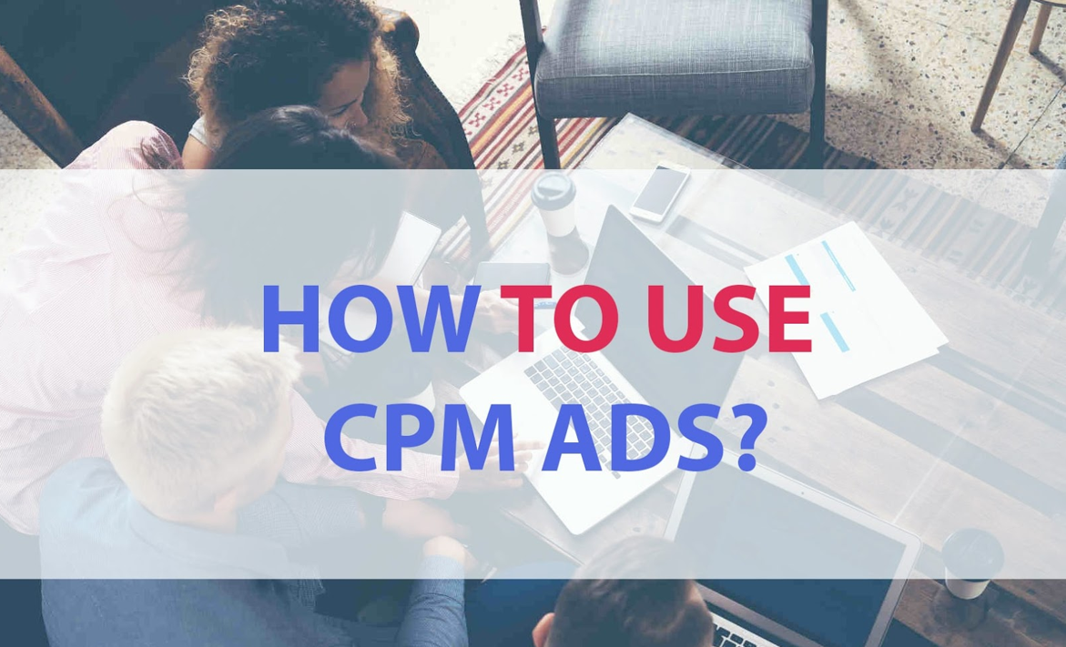 CPM là gì? Sử dụng CPM như thế nào để đạt hiệu quả quảng cáo?